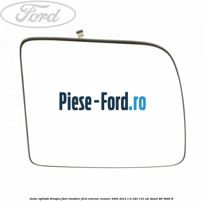 Geam oglinda dreapta fara incalzire Ford Tourneo Connect 2002-2014 1.8 TDCi 110 cai